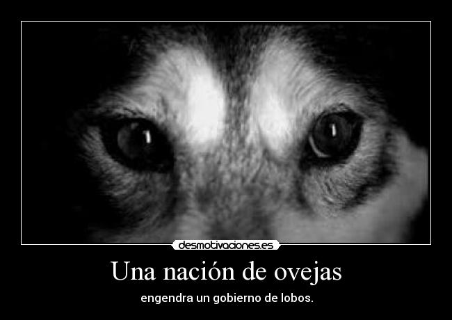 Una nación de ovejas - engendra un gobierno de lobos.
