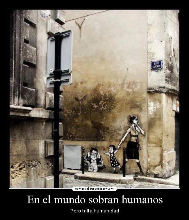 En el mundo sobran humanos - Pero falta humanidad