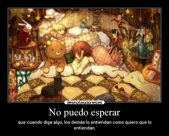 No puedo esperar - que cuando diga algo, los demás lo entiendan como quiero que lo entiendan.
