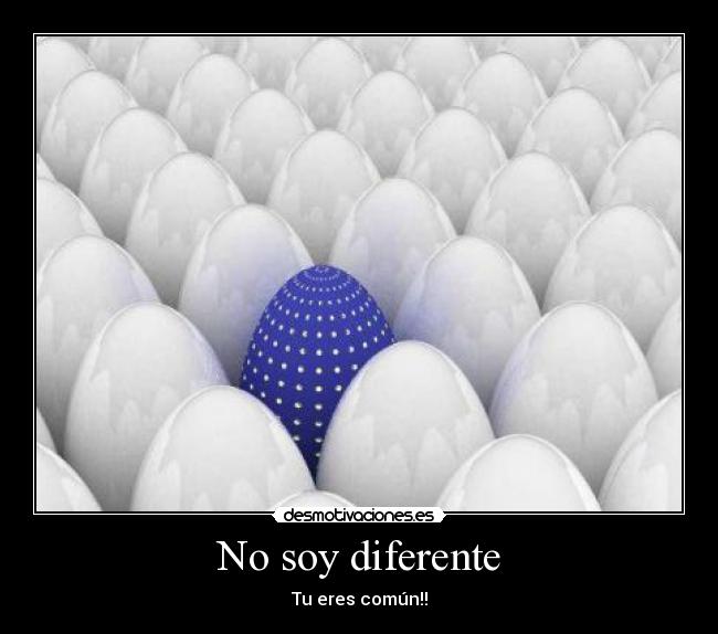 No soy diferente - Tu eres común!!