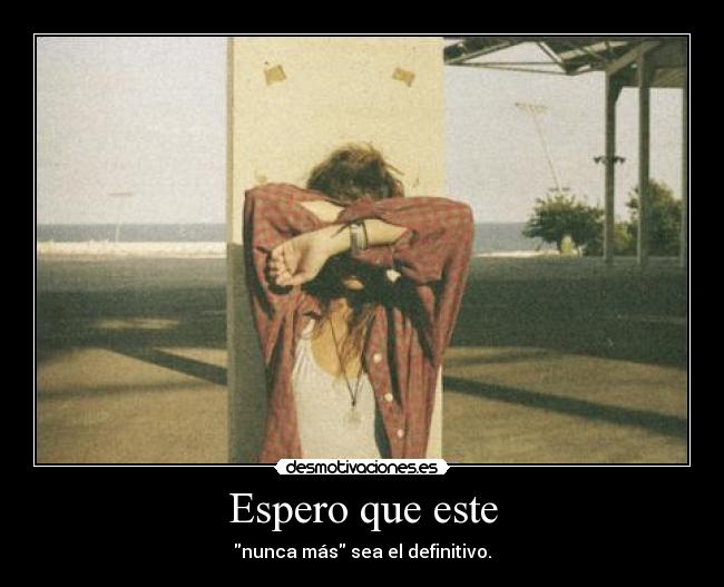 Espero que este - nunca más sea el definitivo.