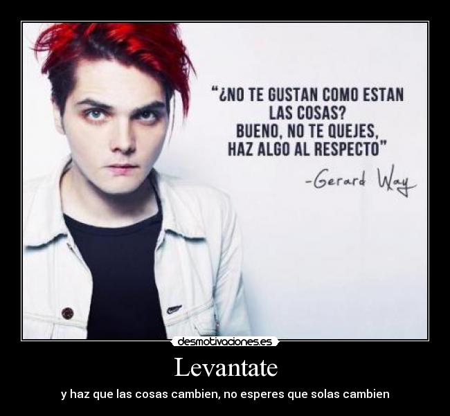 Levantate - y haz que las cosas cambien, no esperes que solas cambien