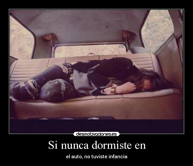 Si nunca dormiste en - el auto, no tuviste infancia