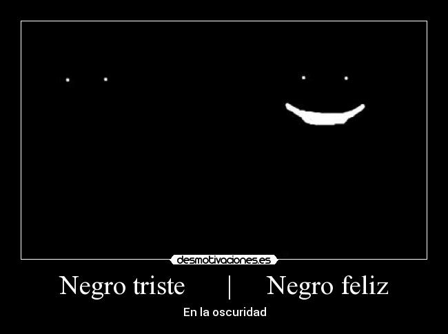 Negro triste | Negro feliz - En la oscuridad
