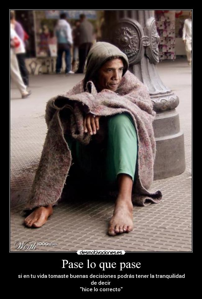 Pase lo que pase - si en tu vida tomaste buenas decisiones podrás tener la tranquilidad de decir
hice lo correcto
