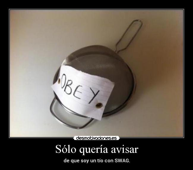 Sólo quería avisar - de que soy un tío con SWAG.