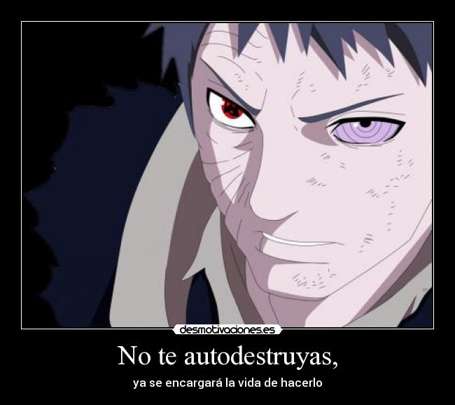 No te autodestruyas, - ya se encargará la vida de hacerlo
