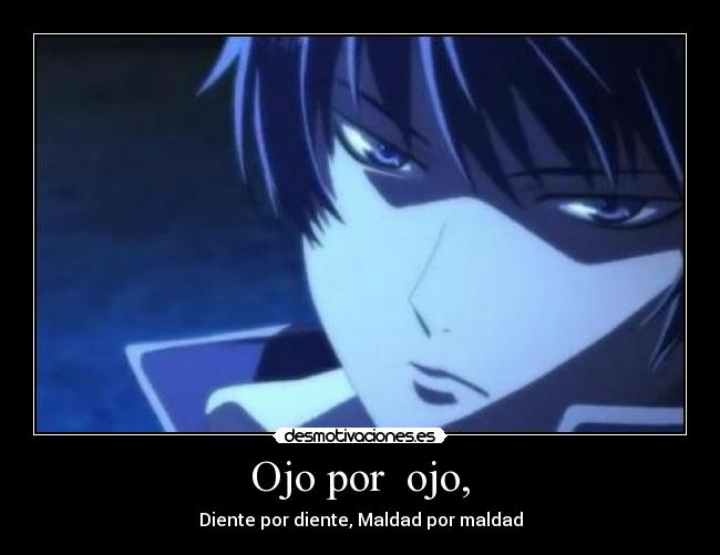 Ojo por ojo, - Diente por diente, Maldad por maldad