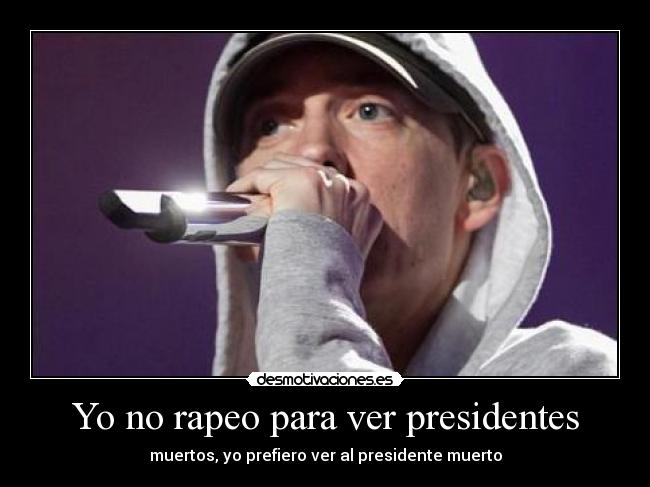Yo no rapeo para ver presidentes -