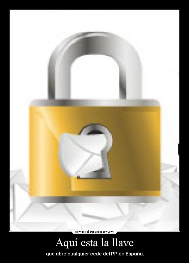 Aquí esta la llave - que abre cualquier cede del PP en España.