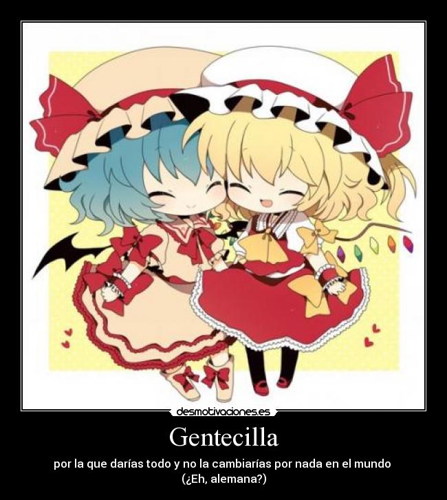 Gentecilla - por la que darías todo y no la cambiarías por nada en el mundo  (¿Eh, alemana?)