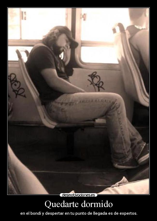 Quedarte dormido - en el bondi y despertar en tu punto de llegada es de expertos.