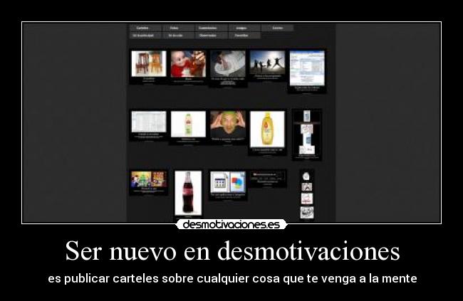 Ser nuevo en desmotivaciones - es publicar carteles sobre cualquier cosa que te venga a la mente