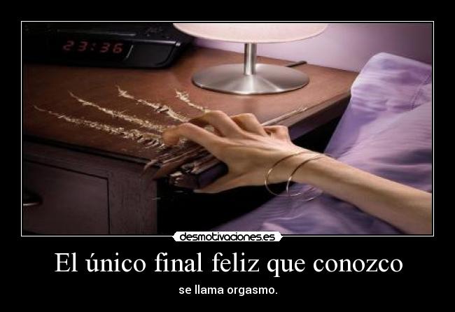 El único final feliz que conozco - se llama orgasmo.