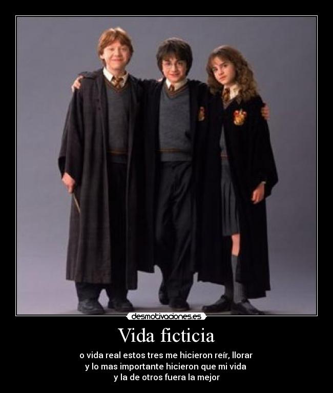 Vida ficticia - o vida real estos tres me hicieron reír, llorar 
y lo mas importante hicieron que mi vida 
y la de otros fuera la mejor