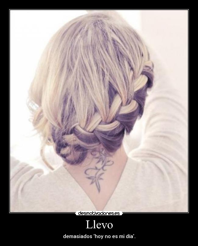 Llevo - demasiados hoy no es mi día.