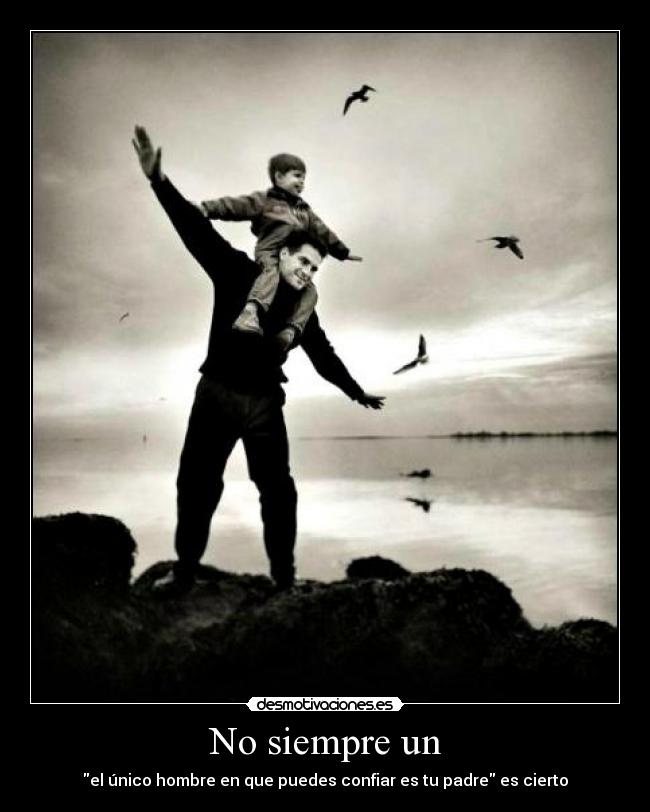 No siempre un - el único hombre en que puedes confiar es tu padre es cierto