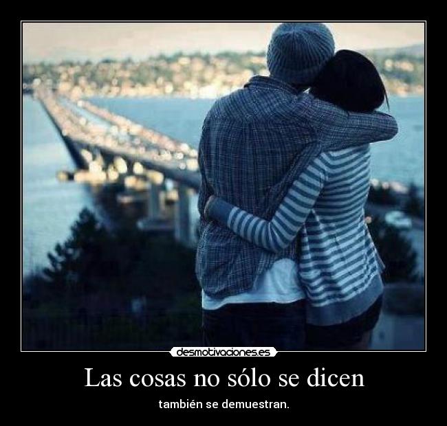 Las cosas no sólo se dicen - también se demuestran.