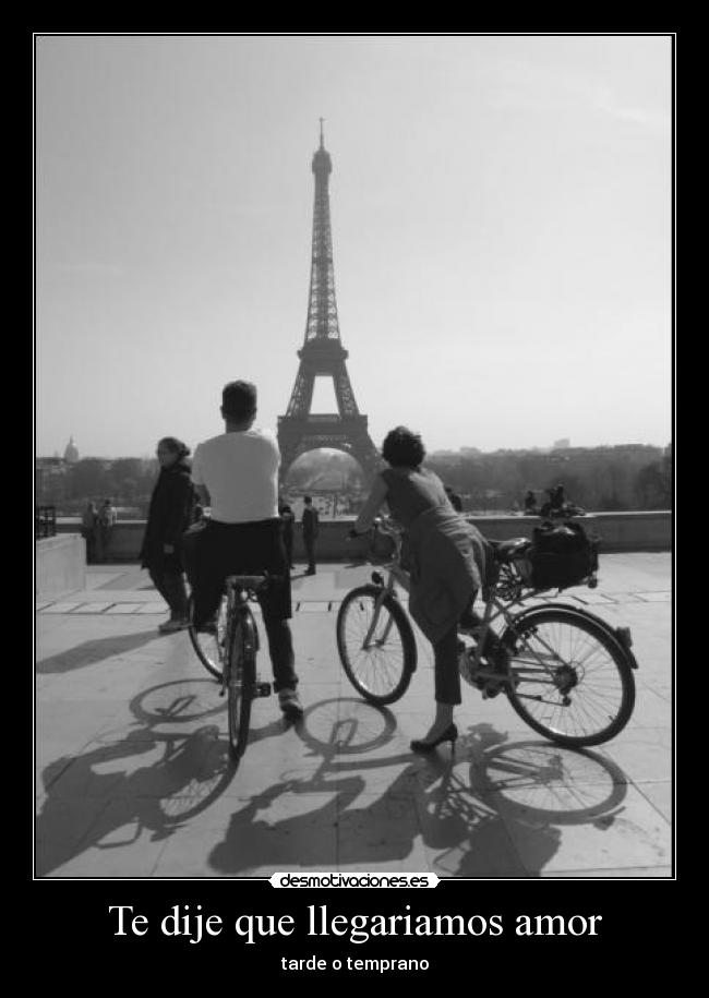 Te dije que llegariamos amor - tarde o temprano