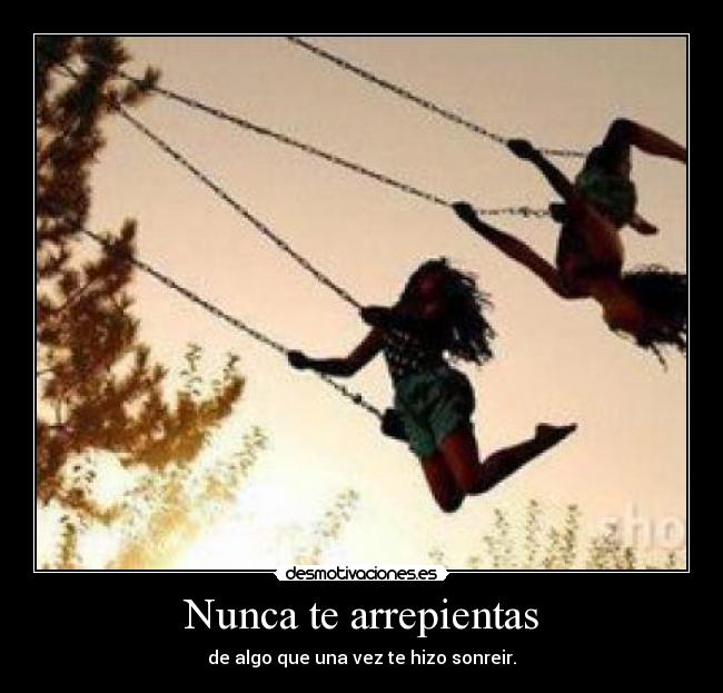 Nunca te arrepientas - de algo que una vez te hizo sonreir.