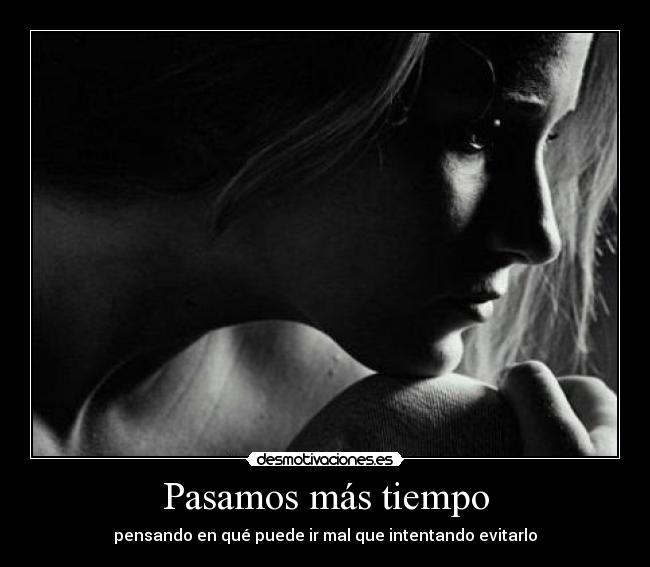 Pasamos más tiempo - pensando en qué puede ir mal que intentando evitarlo
