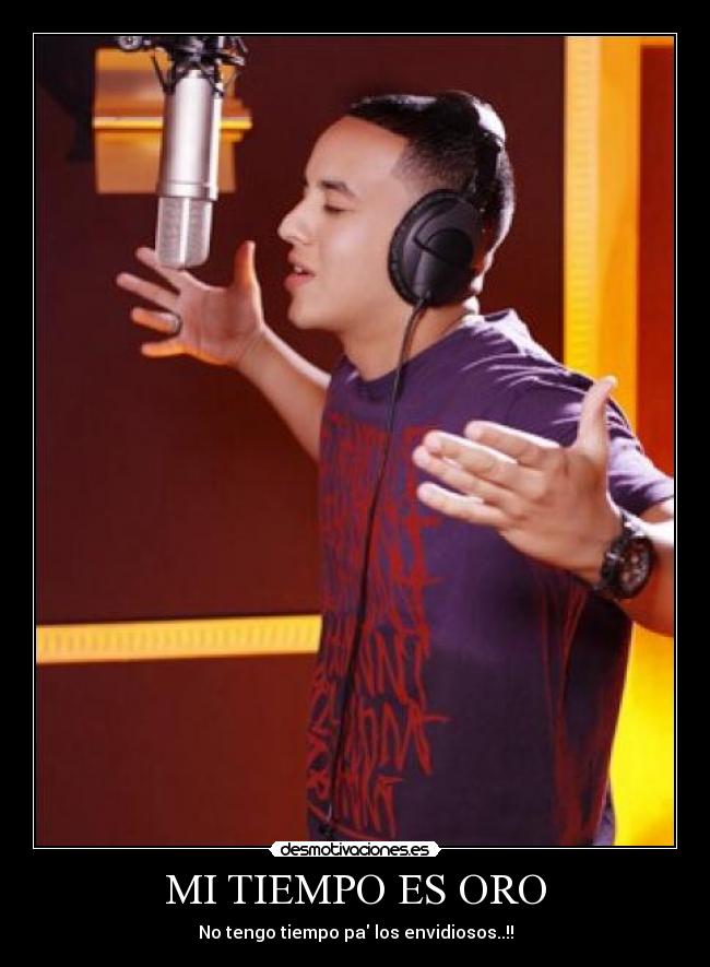 MI TIEMPO ES ORO - No tengo tiempo pa los envidiosos..!!