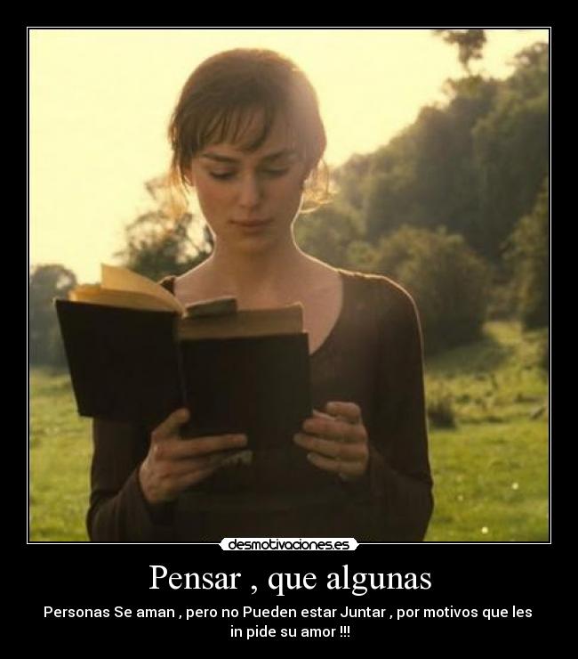 Pensar , que algunas - Personas Se aman , pero no Pueden estar Juntar , por motivos que les
in pide su amor !!!