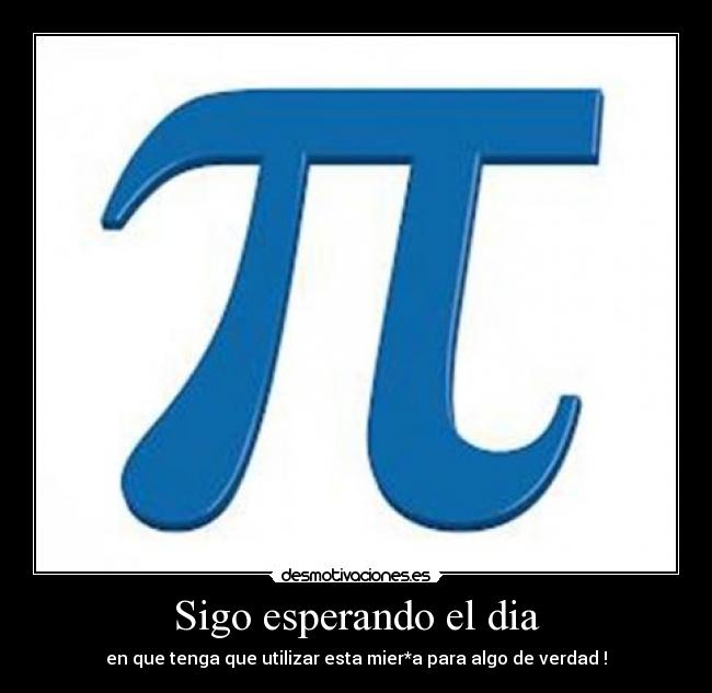 Sigo esperando el dia - en que tenga que utilizar esta mier*a para algo de verdad !