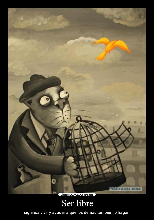 Ser libre - significa vivir y ayudar a que los demás también lo hagan.