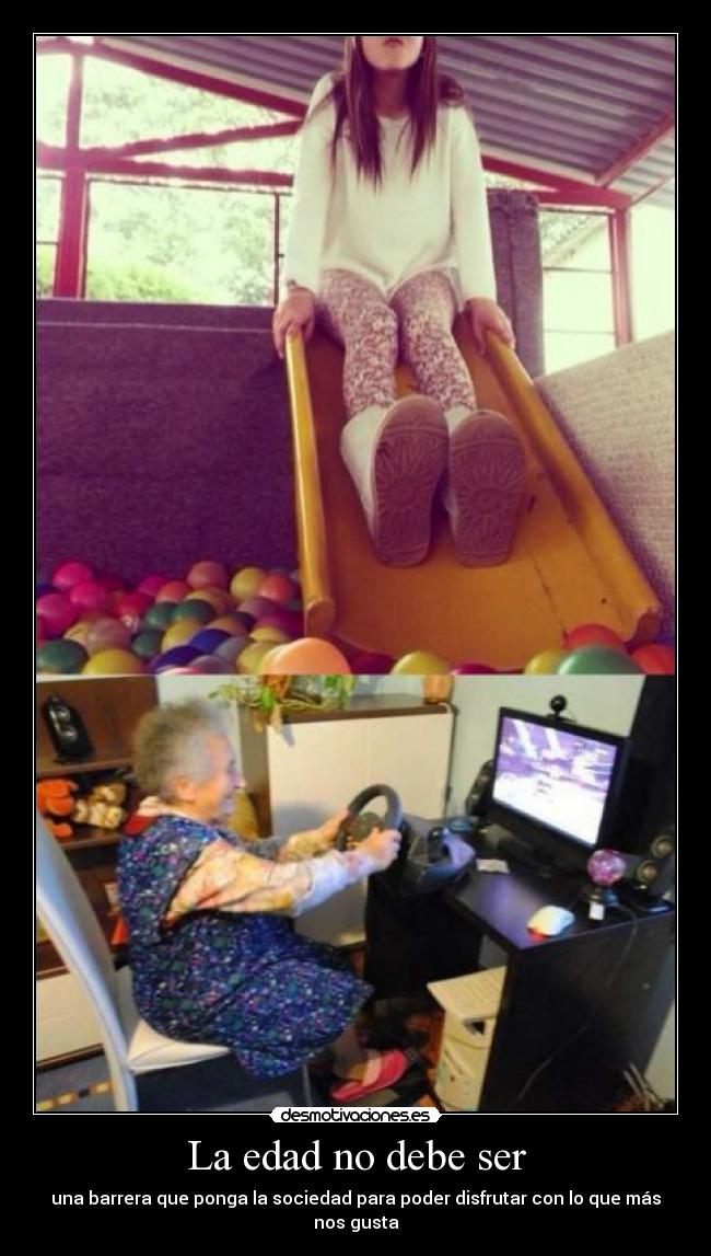 La edad no debe ser - una barrera que ponga la sociedad para poder disfrutar con lo que más nos gusta
