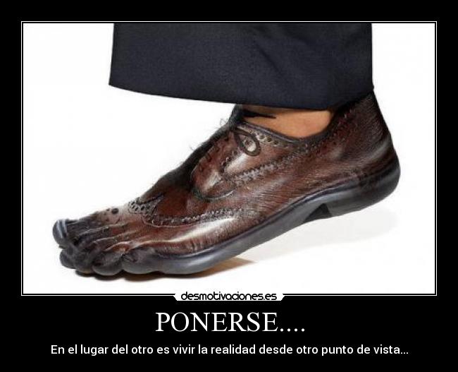 PONERSE.... - En el lugar del otro es vivir la realidad desde otro punto de vista...