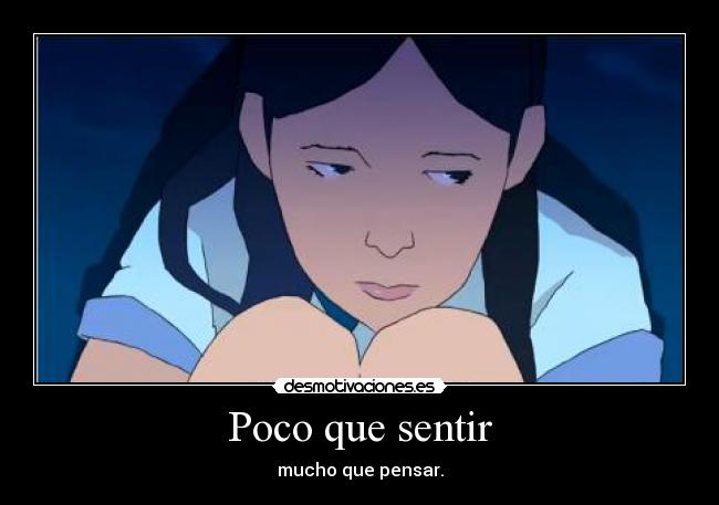 Poco que sentir - mucho que pensar.
