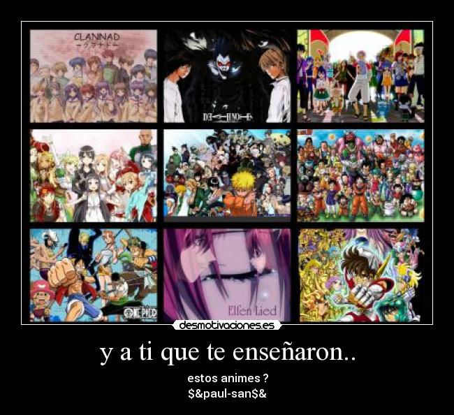 y a ti que te enseñaron.. - estos animes ?
$&paul-san$&
