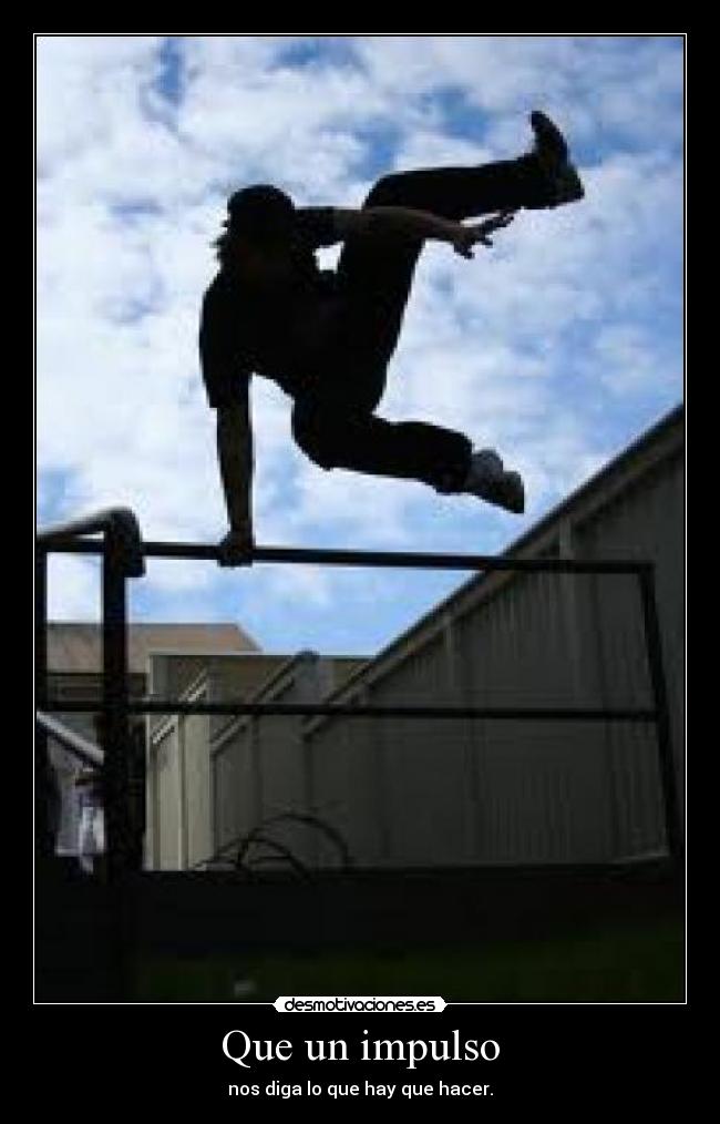 Que un impulso - nos diga lo que hay que hacer.
