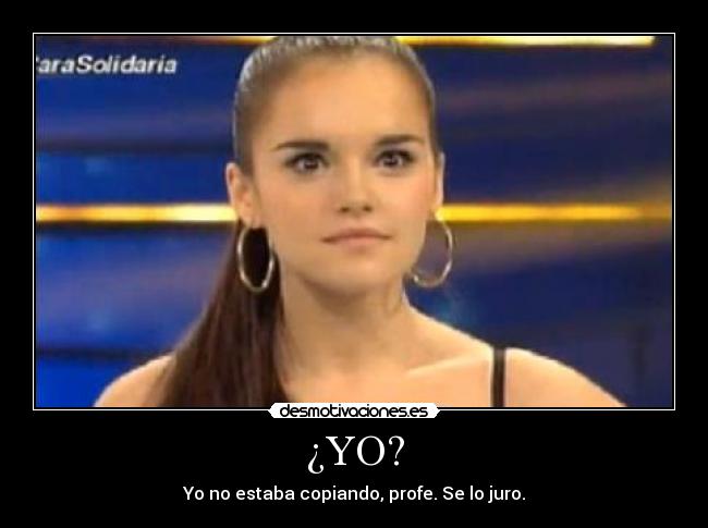 ¿YO? - Yo no estaba copiando, profe. Se lo juro.