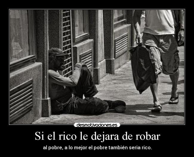 Si el rico le dejara de robar - 