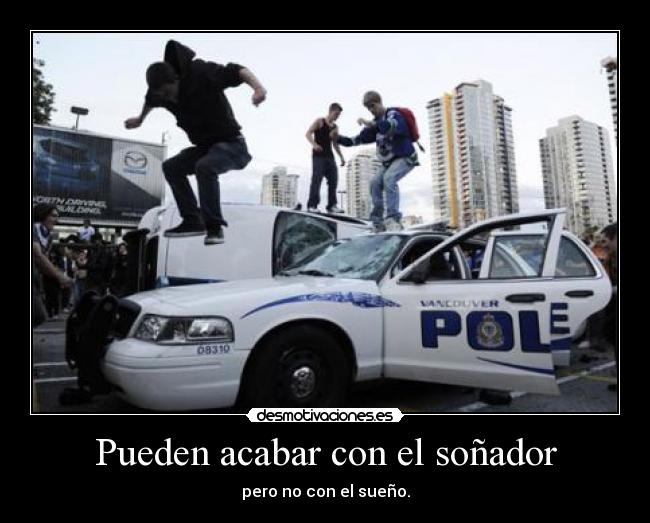 Pueden acabar con el soñador - pero no con el sueño.