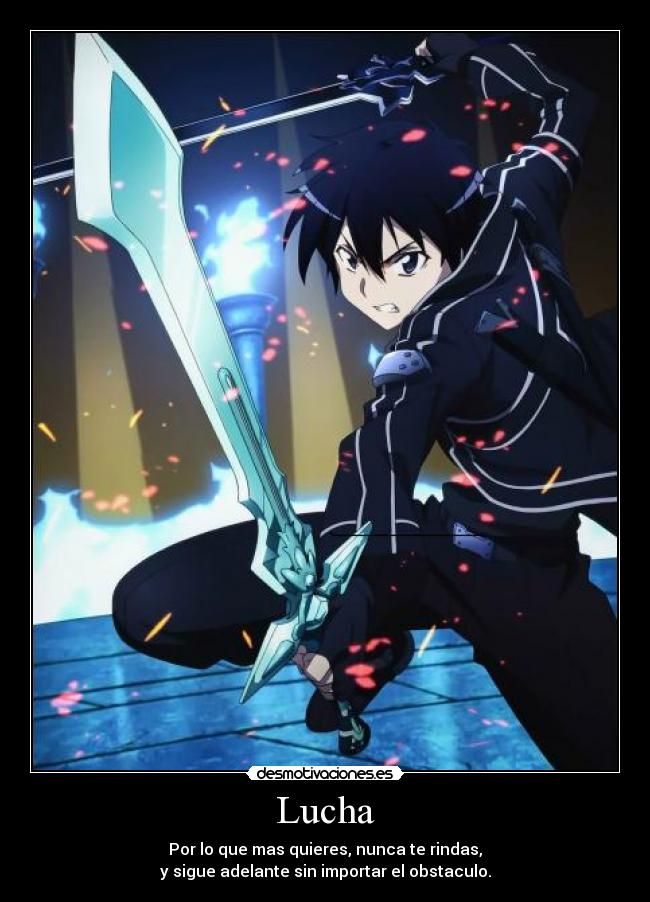Lucha - Por lo que mas quieres, nunca te rindas,
y sigue adelante sin importar el obstaculo.