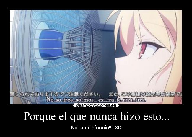 Porque el que nunca hizo esto... - No tubo infancia!!!! XD