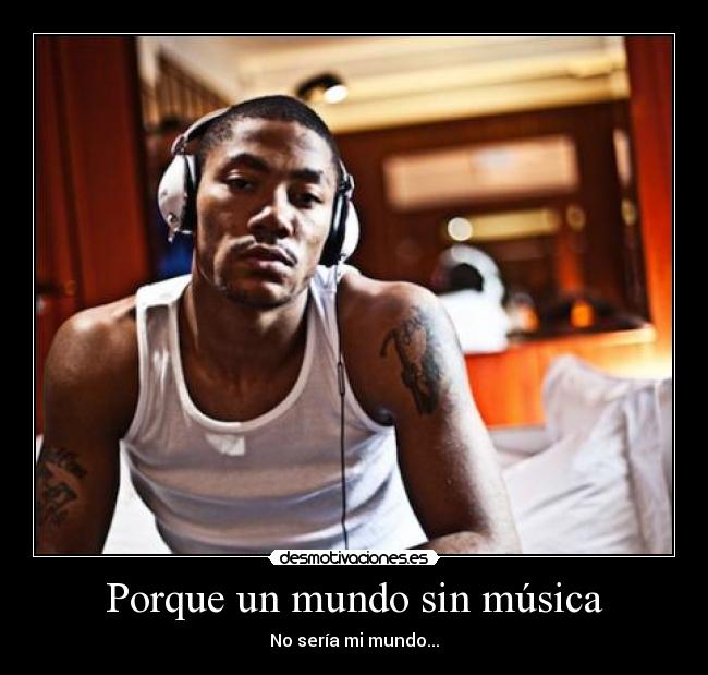 Porque un mundo sin música - No sería mi mundo...