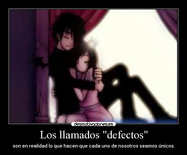 Los llamados defectos - son en realidad lo que hacen que cada uno de nosotros seamos únicos.