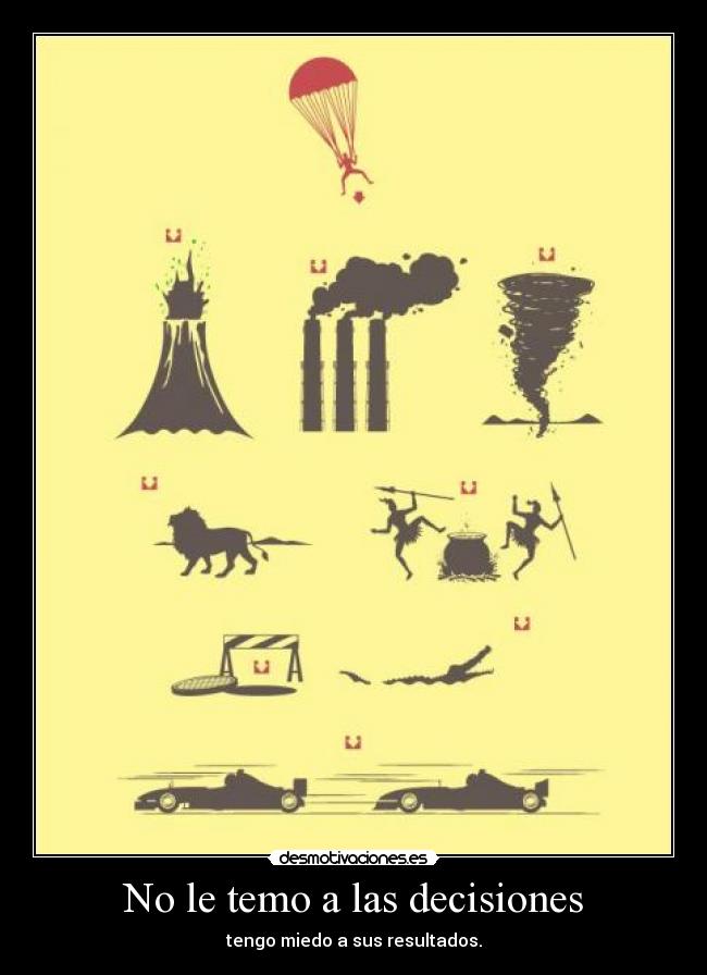 No le temo a las decisiones - tengo miedo a sus resultados.