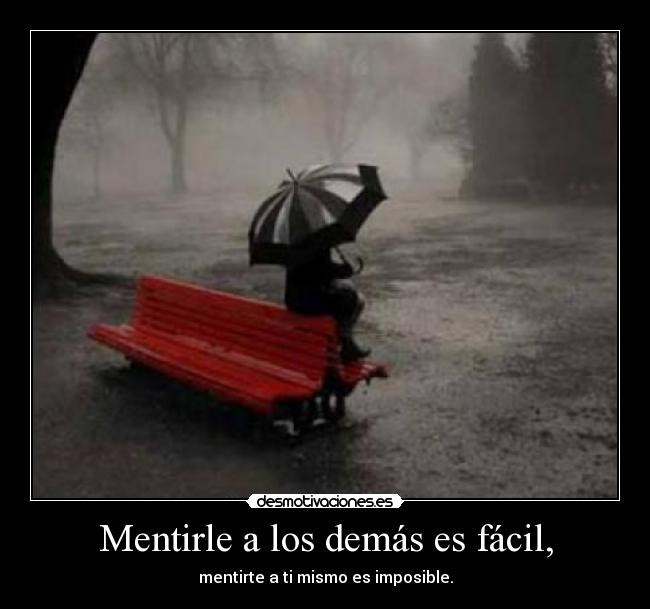 Mentirle a los demás es fácil, - mentirte a ti mismo es imposible.