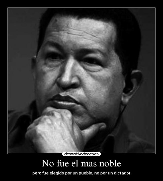 No fue el mas noble - pero fue elegido por un pueblo, no por un dictador.