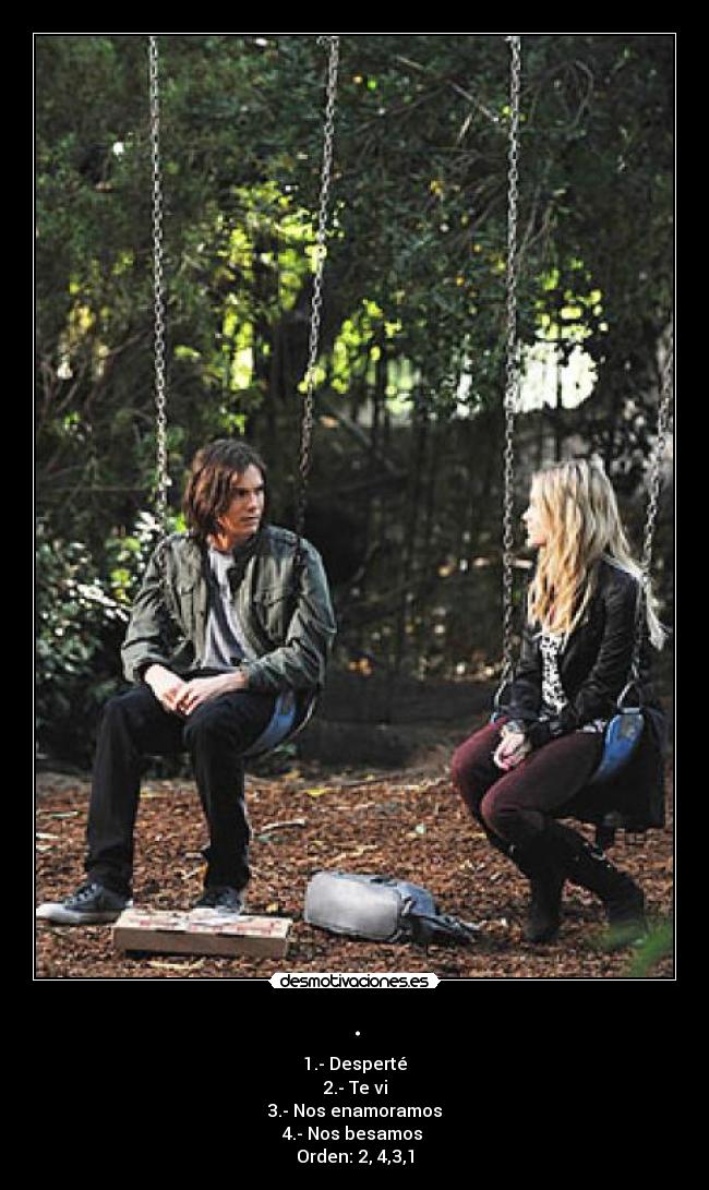 . - 1.- Desperté
2.- Te vi
3.- Nos enamoramos
4.- Nos besamos 
Orden: 2, 4,3,1