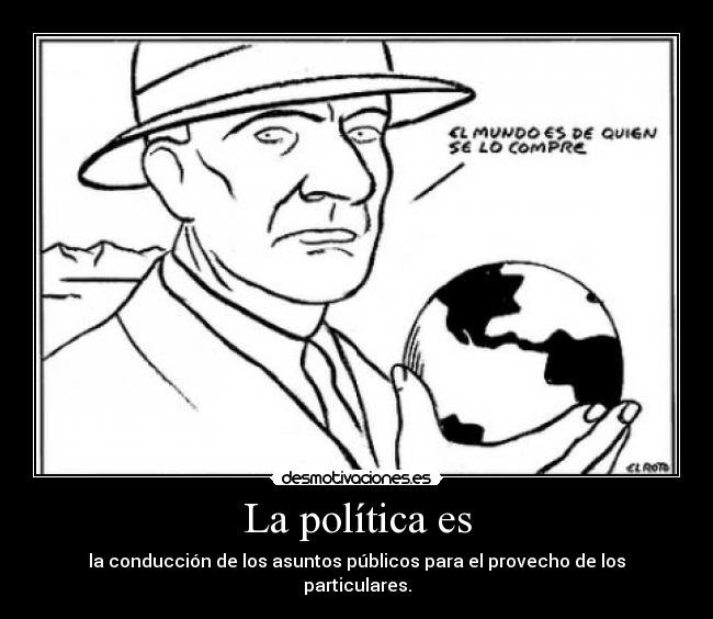 La política es - la conducción de los asuntos públicos para el provecho de los particulares.