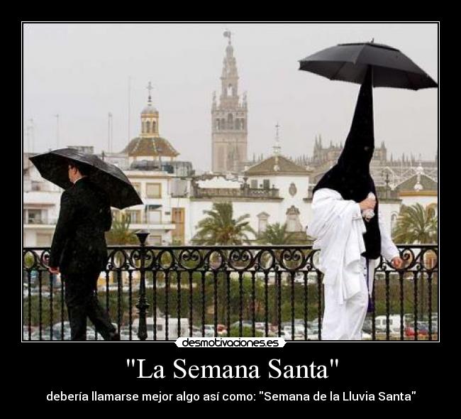 La Semana Santa - debería llamarse mejor algo así como: Semana de la Lluvia Santa