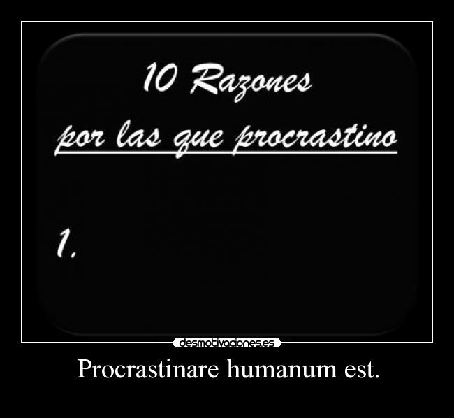 Procrastinare humanum est. -
