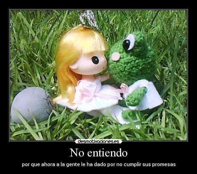 No entiendo - por que ahora a la gente le ha dado por no cumplir sus promesas