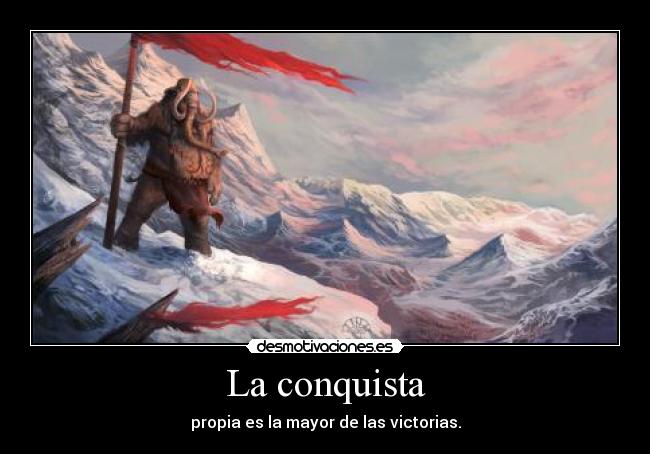 La conquista - propia es la mayor de las victorias.